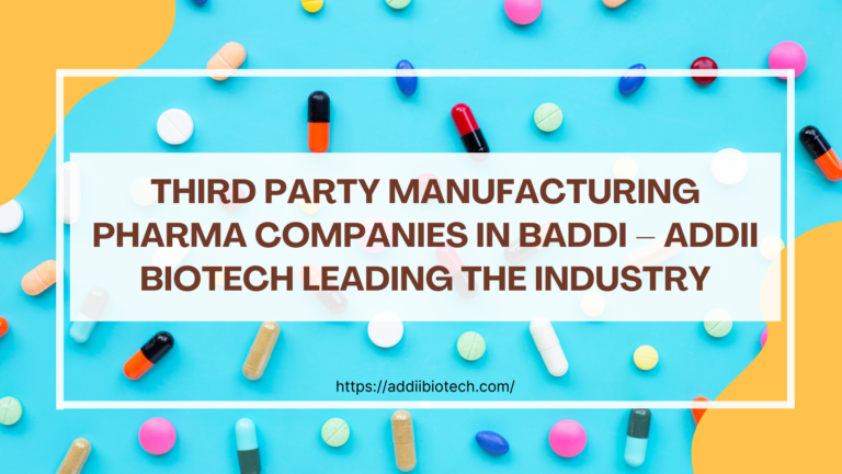 Third Party Manufacturing Pharma Companies in Baddi – Addii Biotech Leading the Industry